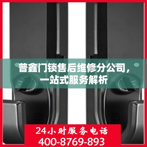 普鑫门锁售后维修分公司，一站式服务解析