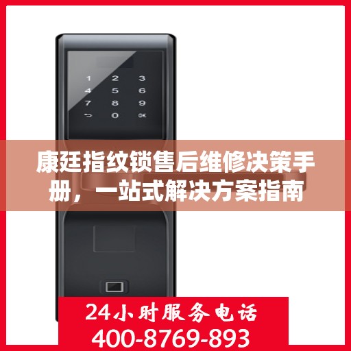 康廷指纹锁售后维修决策手册，一站式解决方案指南