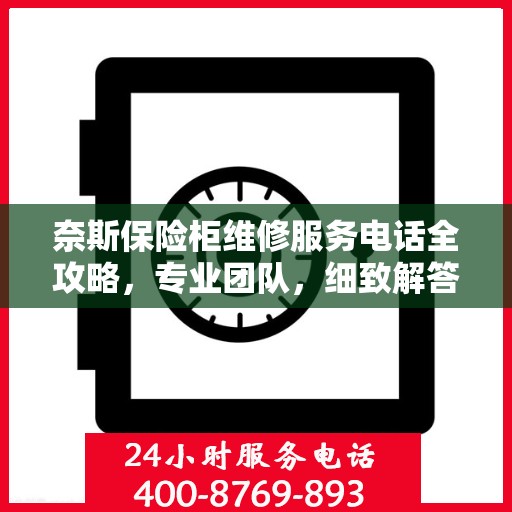 奈斯保险柜维修服务电话全攻略，专业团队，细致解答