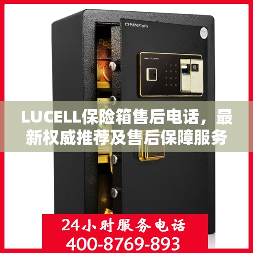 LUCELL保险箱售后电话，最新权威推荐及售后保障服务介绍