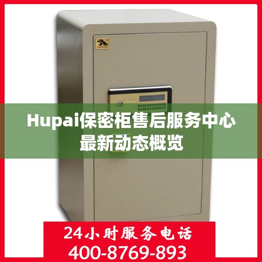 Hupai保密柜售后服务中心最新动态概览