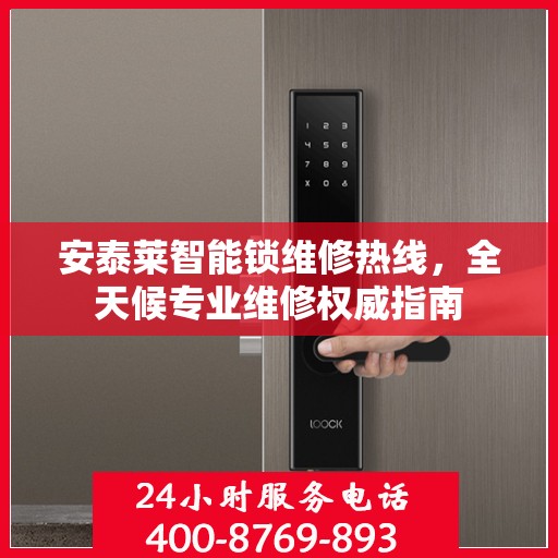 安泰莱智能锁维修热线，全天候专业维修权威指南