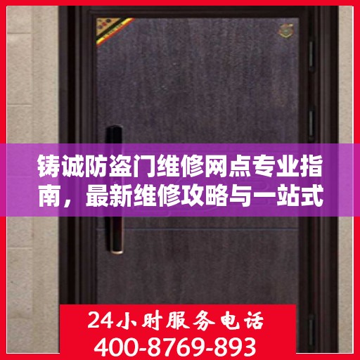 铸诚防盗门维修网点专业指南，最新维修攻略与一站式服务体验