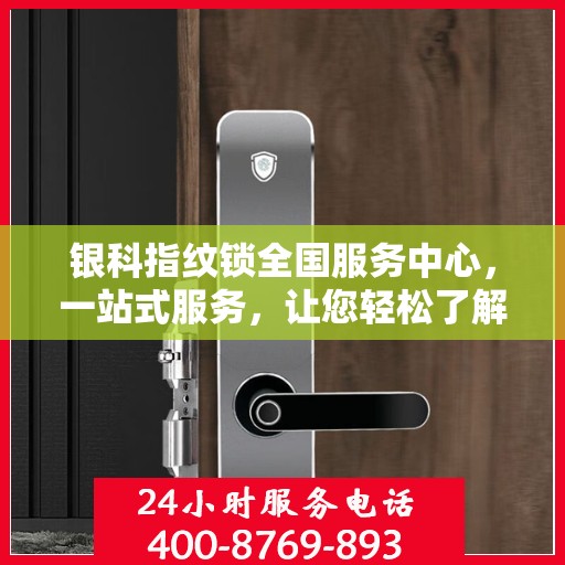 银科指纹锁全国服务中心，一站式服务，让您轻松了解无忧安装与售后保障