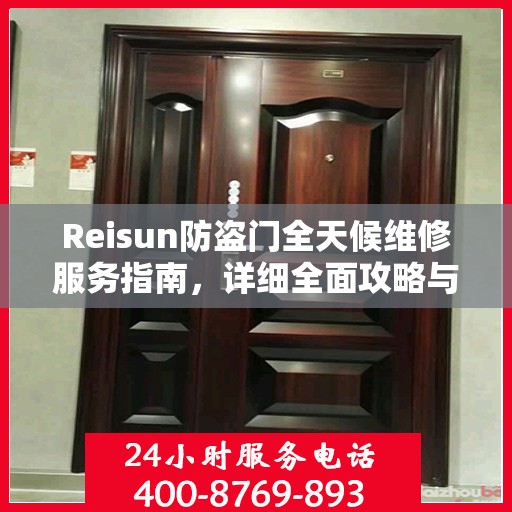 Reisun防盗门全天候维修服务指南，详细全面攻略与电话支持