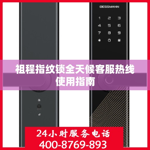 祖程指纹锁全天候客服热线使用指南