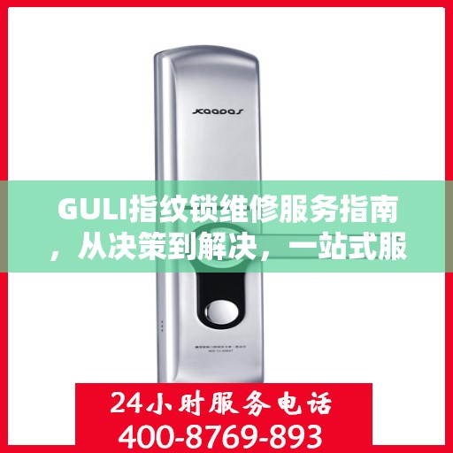 GULI指纹锁维修服务指南，从决策到解决，一站式服务攻略