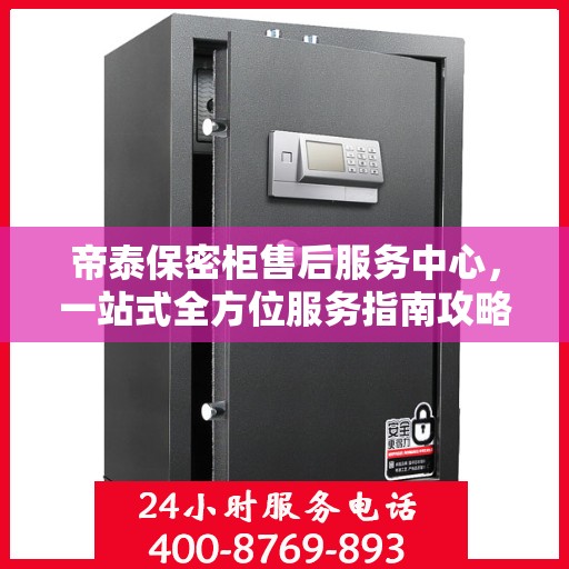 帝泰保密柜售后服务中心，一站式全方位服务指南攻略