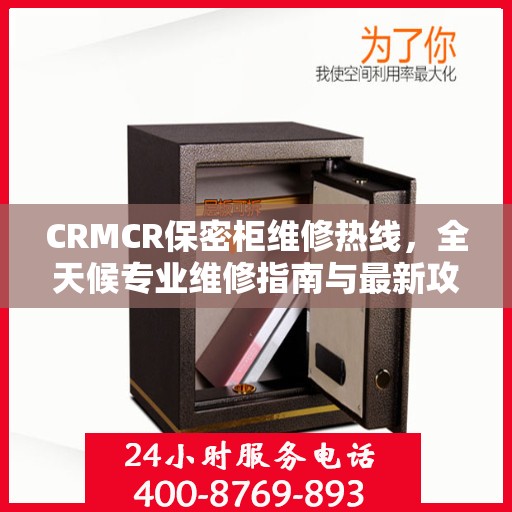 CRMCR保密柜维修热线，全天候专业维修指南与最新攻略