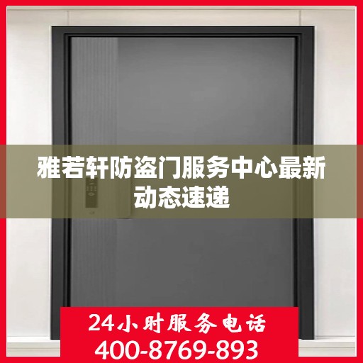雅若轩防盗门服务中心最新动态速递