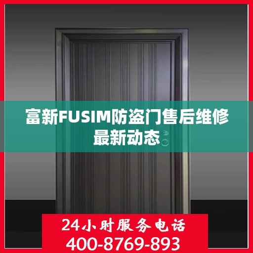 富新FUSIM防盗门售后维修最新动态