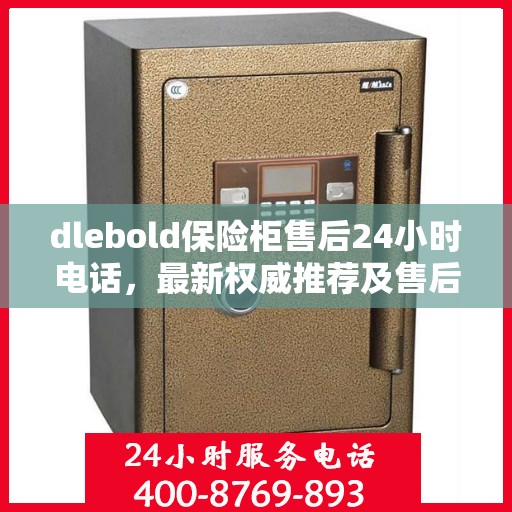 dlebold保险柜售后24小时电话，最新权威推荐及售后保障详解