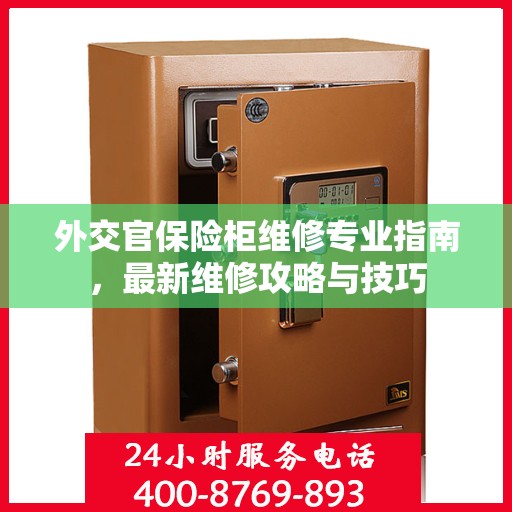 外交官保险柜维修专业指南，最新维修攻略与技巧