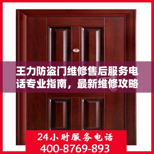 王力防盗门维修售后服务电话专业指南，最新维修攻略与联系方式