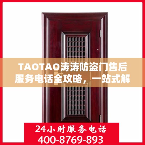 TAOTAO涛涛防盗门售后服务电话全攻略，一站式解决方案，让您无忧售后！