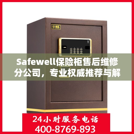 Safewell保险柜售后维修分公司，专业权威推荐与解决方案