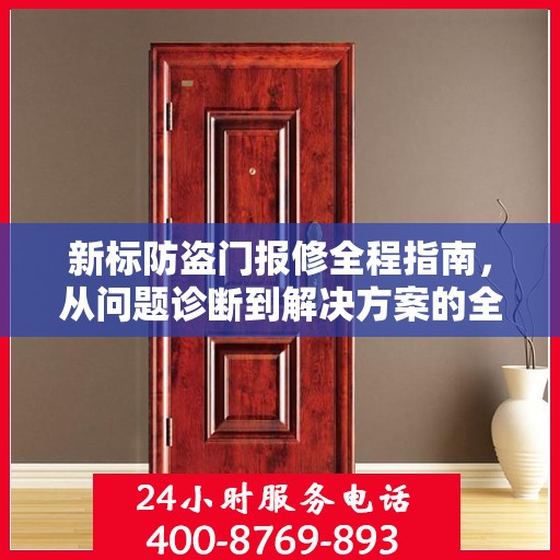 新标防盗门报修全程指南，从问题诊断到解决方案的全面攻略