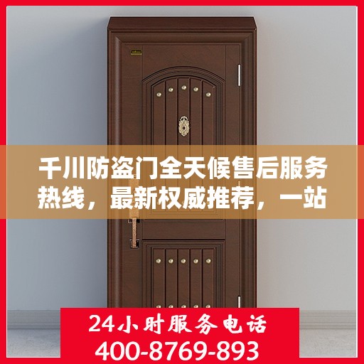 千川防盗门全天候售后服务热线，最新权威推荐，一站式解决您的需求
