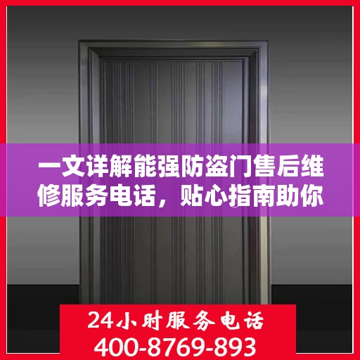 一文详解能强防盗门售后维修服务电话，贴心指南助你轻松解决维修问题