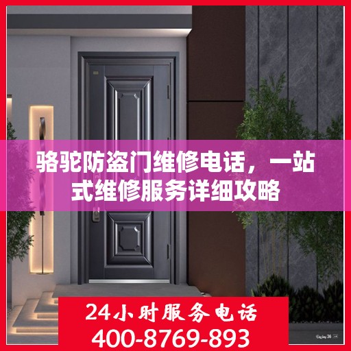 骆驼防盗门维修电话，一站式维修服务详细攻略