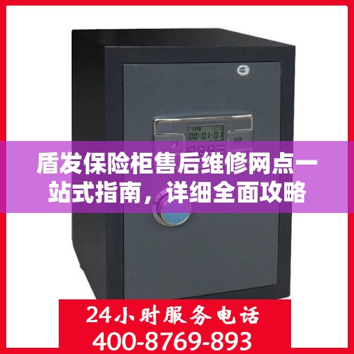 盾发保险柜售后维修网点一站式指南，详细全面攻略