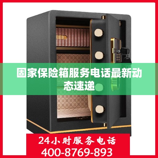 固家保险箱服务电话最新动态速递