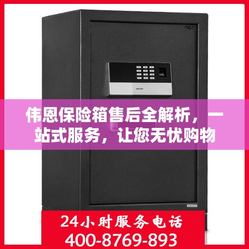 伟恩保险箱售后全解析，一站式服务，让您无忧购物