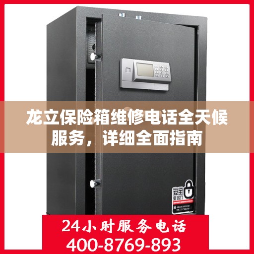 龙立保险箱维修电话全天候服务，详细全面指南