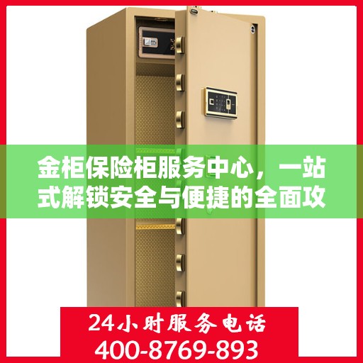 金柜保险柜服务中心，一站式解锁安全与便捷的全面攻略