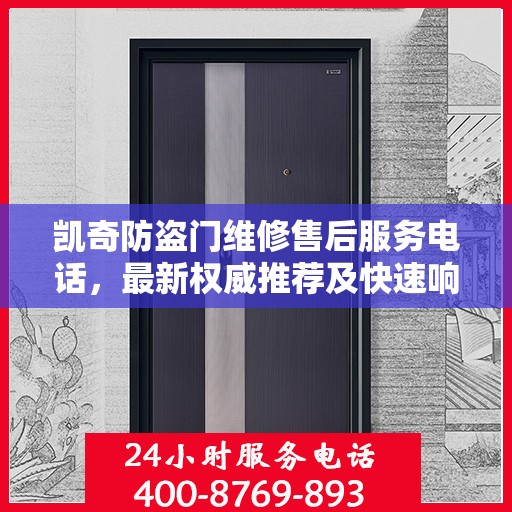 凯奇防盗门维修售后服务电话，最新权威推荐及快速响应服务指南