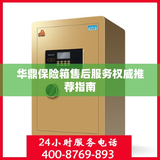 华鼎保险箱售后服务权威推荐指南