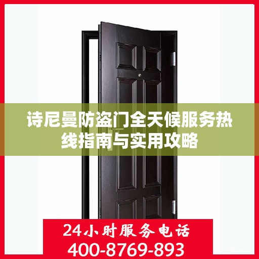 诗尼曼防盗门全天候服务热线指南与实用攻略