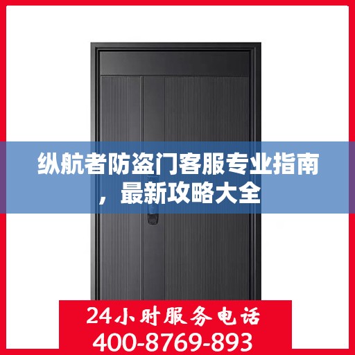 纵航者防盗门客服专业指南，最新攻略大全