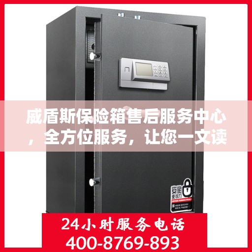 威盾斯保险箱售后服务中心，全方位服务，让您一文读懂！