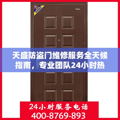 天盛防盗门维修服务全天候指南，专业团队24小时热线助力无忧保障安全门扉