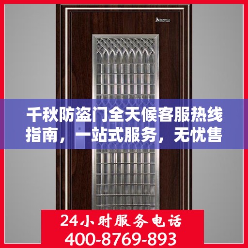 千秋防盗门全天候客服热线指南，一站式服务，无忧售后体验