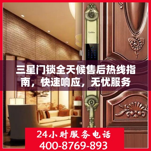 三星门锁全天候售后热线指南，快速响应，无忧服务