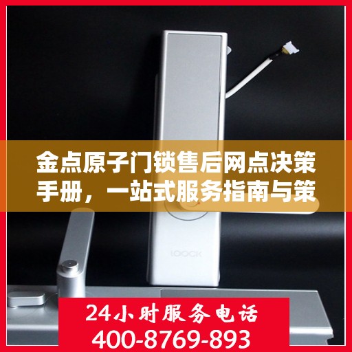 金点原子门锁售后网点决策手册，一站式服务指南与策略参考