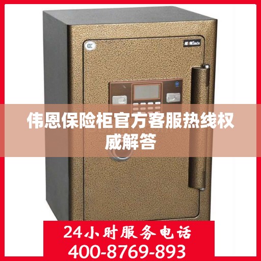 伟恩保险柜官方客服热线权威解答