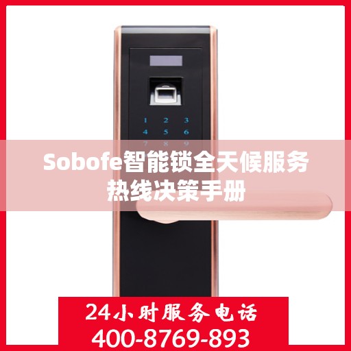 Sobofe智能锁全天候服务热线决策手册