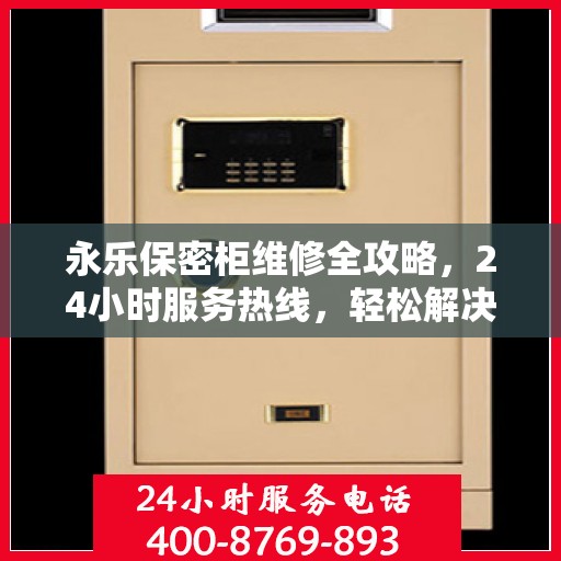 永乐保密柜维修全攻略，24小时服务热线，轻松解决您的维修难题