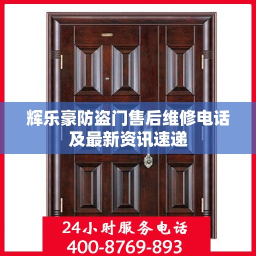 辉乐豪防盗门售后维修电话及最新资讯速递