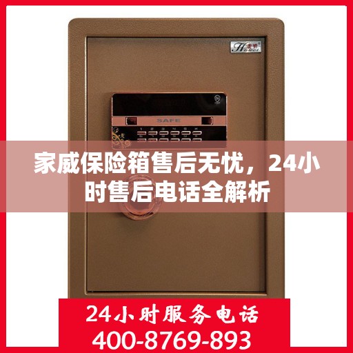 家威保险箱售后无忧，24小时售后电话全解析