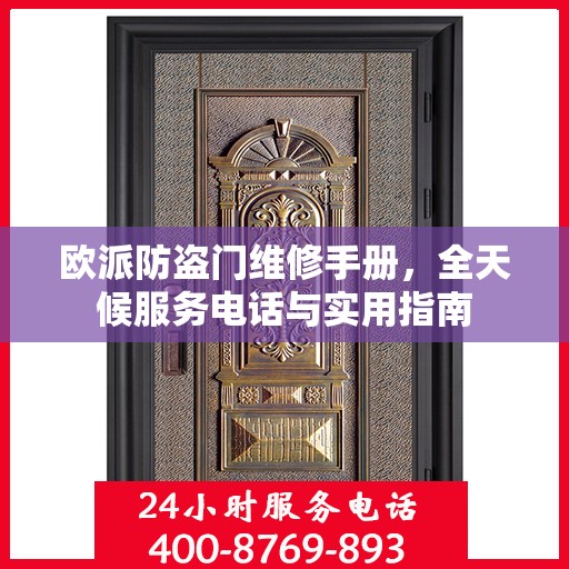 欧派防盗门维修手册，全天候服务电话与实用指南