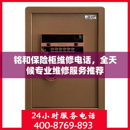 铭和保险柜维修电话，全天候专业维修服务推荐