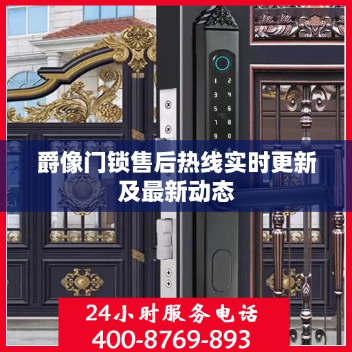 爵像门锁售后热线实时更新及最新动态