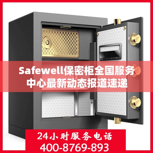 Safewell保密柜全国服务中心最新动态报道速递