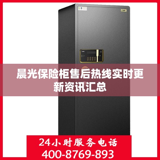 晨光保险柜售后热线实时更新资讯汇总