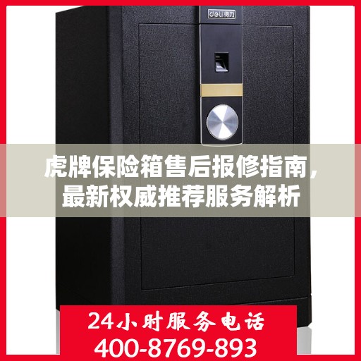 虎牌保险箱售后报修指南，最新权威推荐服务解析