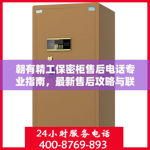 朝有精工保密柜售后电话专业指南，最新售后攻略与联系方式